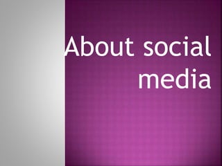 About social
media
 