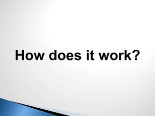 How does it work?
 