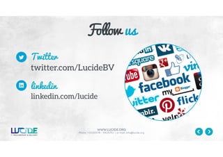 www.lucide.org
Phone: +31(0)578 - 642575 / | e-mail: info@lucide.org
Follow us
Twitter
twitter.com/LucideBV
linkedin
linkedin.com/lucide
t
 