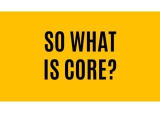 SO WHAT
IS CORE?
 