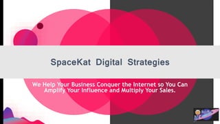 We Help Your Business Conquer the Internet so You Can
Amplify Your Influence and Multiply Your Sales.
SpaceKat Digital Strategies
 