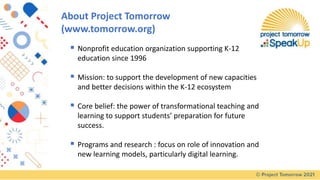 About Project Tomorrow
(www.tomorrow.org)
 Nonprofit education organization supporting K-12
education since 1996
 Missio...
