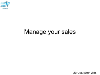 0CTOBER 21th 2015
Manage your sales
 