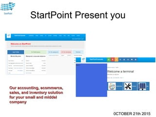 0CTOBER 21th 2015
StartPoint Present you
0CTOBER 21th 2015
Our accounting, ecommerce,Our accounting, ecommerce,
sales, and inventory solutionsales, and inventory solution
for your small and middelfor your small and middel
companycompany
 