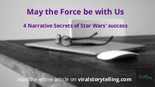 May the Force be with Us
4 Narrative Secrets of Star Wars’ success

read the entire article on viralstorytelling.com

 
