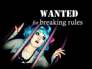 WANTED
for breaking   rules
 