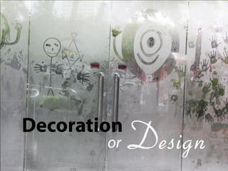 Decoration
        or   Design
 
