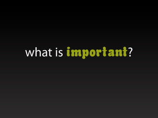 what is important?
 