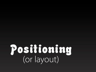 Positioning
  (or layout)
 