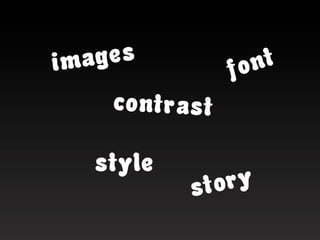 i ma ges          on t
                f
     contrast

    style
            s to ry
 