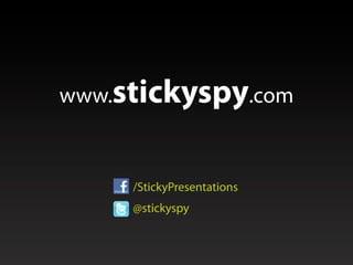 www.stickyspy.com



     /StickyPresentations
     @stickyspy
 