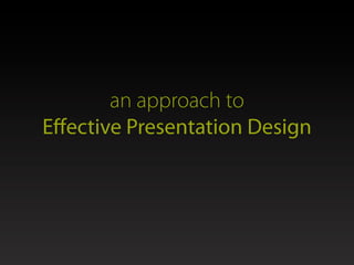 an approach to
Eﬀective Presentation Design
 