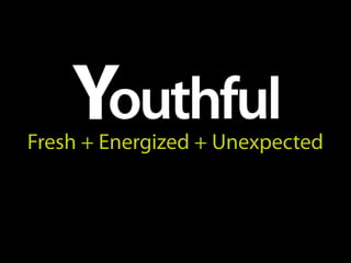Fresh + Energized + Unexpected
 