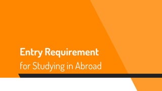 Entry Requirement
for Studying in Abroad
 