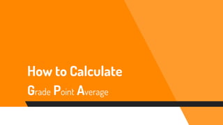 How to Calculate
Grade Point Average
 