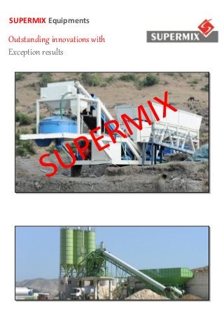 SUPERMIX Equipments

Outstanding innovations with
Exception results

R
E
P
SU

IX
M

 