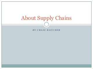 About Supply Chains
BY CRAIG RAUCHER

 