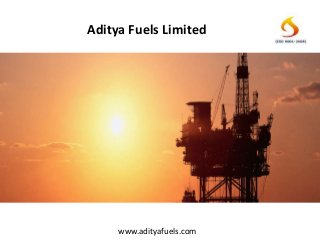 Aditya Fuels Limited
www.adityafuels.com
 