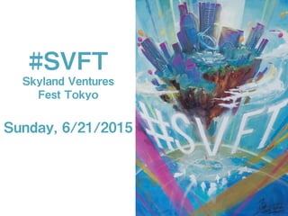 #SVFT　Skyland Ventures Fest Tokyo on Sunday,6/21