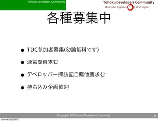 Tohoku Developers Community




               • TDC                       (                          )

               •
               •
               •

                                      Copyrights 2009 Tohoku Developers Community   24
2009   8   2
 