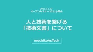 ***Highly Confidential - For Company Internal Use By Authorized Personnel Only***
人と技術を繋げる
「技術文書」について
mochikoAsTech
2021.11.27
オープンセミナー2021＠岡山
 