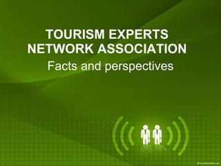 TOURISM EXPERTS NETWORK ASSOCIATION Facts and perspectives 