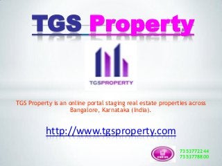 TGS Property
TGS Property is an online portal staging real estate properties across
Bangalore, Karnataka (India).
http://www.tgsproperty.com
7353772244
7353778800
 