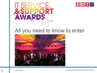 ©SDI 2013 www.servicedeskinstitute.com
All you need to know to enter
1
 