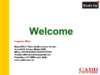 Welcome
Corporate Office
House#07,1st
floor, Garib-e-newaz Avenue,
Sector#13, Uttara, Dhaka-1230.
Office: 01712-245212, 01673-777104
E-mail:caddcentreuttara@gmail.com
Franchisee of CADDcentre India
www.caddcentre.ws
 