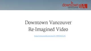 Downtown Vancouver
Re-Imagined Video
https://www.youtube.com/watch?v=M95F84AVy9c
 