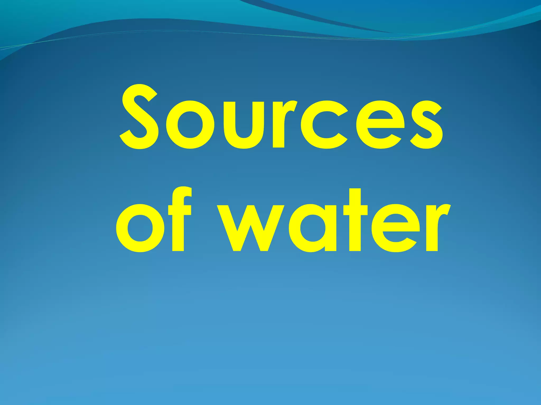 Sources
of water
 