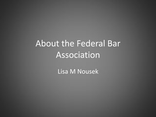 About the Federal Bar
Association
Lisa M Nousek
 