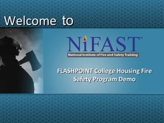 Welcome   to FLASHPOINT College Housing Fire Safety Program Demo 