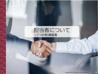 9Copyright© 2017 Grooowth Inc. All rights reserved.
担当者について
※7つの有資格者
 