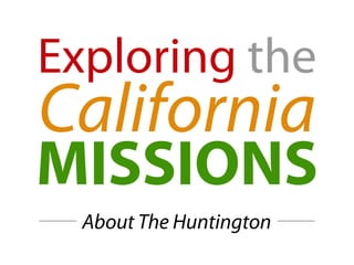 Exploring the
California
MISSIONS
About The Huntington
 
