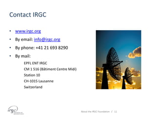 /
Contact IRGC
• www.irgc.org
• By email: info@irgc.org
• By phone: +41 21 693 8290
• By mail:
EPFL ENT IRGC
CM 1 516 (Bât...