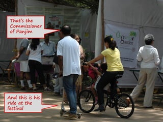 That’s the
Commissioner
of Panjim
And this is his
ride at the
festival
 