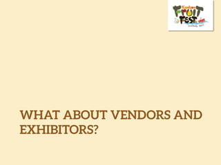 WHAT ABOUT VENDORS AND
EXHIBITORS?
 