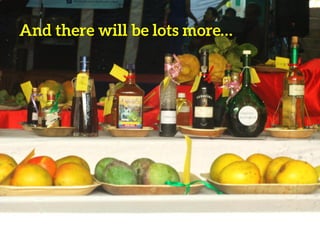 The community cause…
• Protecting the biodiversity of our fruits,
because of the direct consequence on our
enjoyment and health
• Creating opportunities for farmers to
connect with buyers, and achieve fair
return for their produce
• Supporting an environment that allows
adults and children alike to learn about
their own food culture
 