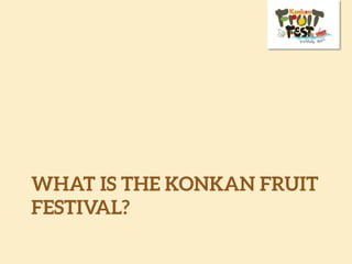 WHAT IS THE KONKAN FRUIT
FESTIVAL?
 