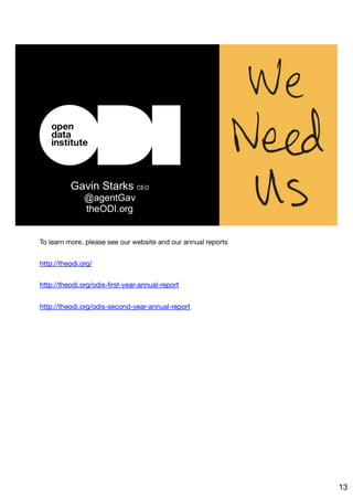 To learn more, please see our website and our annual reports 

http://theodi.org/

http://theodi.org/odis-ﬁrst-year-annual-report

http://theodi.org/odis-second-year-annual-report





13
 