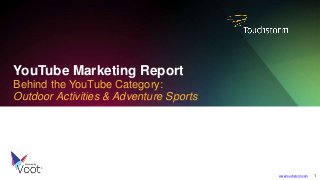 YouTube Marketing Report 
Behind the YouTube Category: 
Outdoor Activities & Adventure Sports 
powered by 
www.touchstorm.com 1 
 