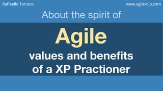 Agile
values and benefits
of a XP Practioner
About the spirit of
Raffaello Torraco www.agile-nlp.com
 