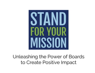 Unleashing the Power of Boards
to Create Positive Impact
 