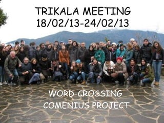 TRIKALA MEETING
18/02/13-24/02/13
WORD-CROSSING
COMENIUS PROJECT
 