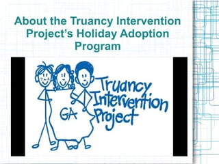 About the Truancy Intervention
Project’s Holiday Adoption
Program
 