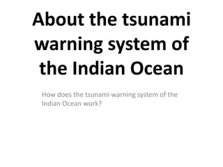 About the tsunami
warning system of
 the Indian Ocean
 How does the tsunami warning system of the
 Indian Ocean work?
 