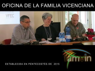 OFICINA DE LA FAMILIA VICENCIANA
ES TABLECIDA EN PENTECOSTÉS DE 2015
 