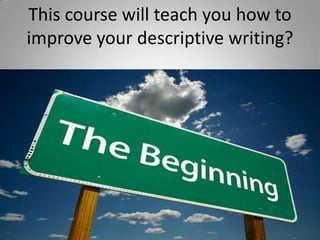 This course will teach you how to improve your descriptive writing?  