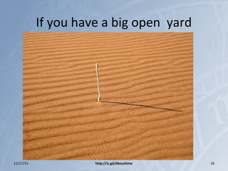 If you have a big open yard
11/17/15 http://is.gd/Abouttime 18
 